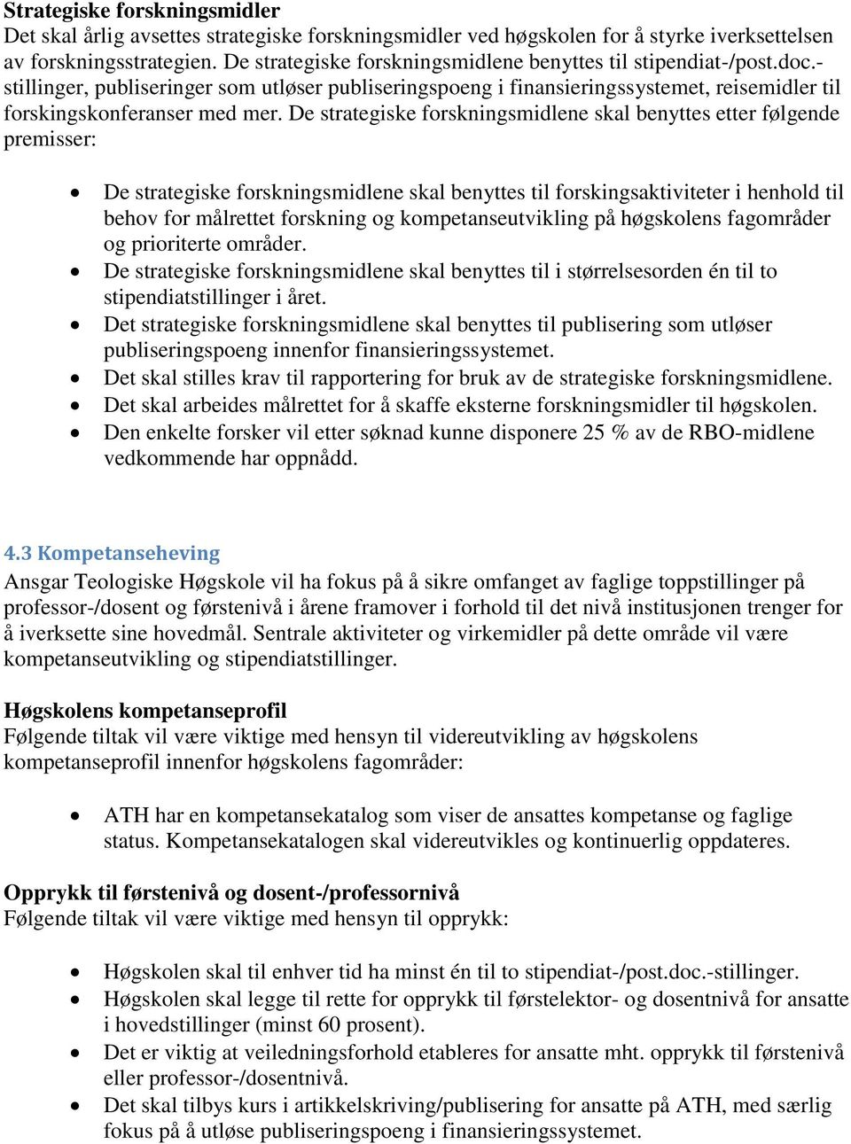 De strategiske forskningsmidlene skal benyttes etter følgende premisser: De strategiske forskningsmidlene skal benyttes til forskingsaktiviteter i henhold til behov for målrettet forskning og