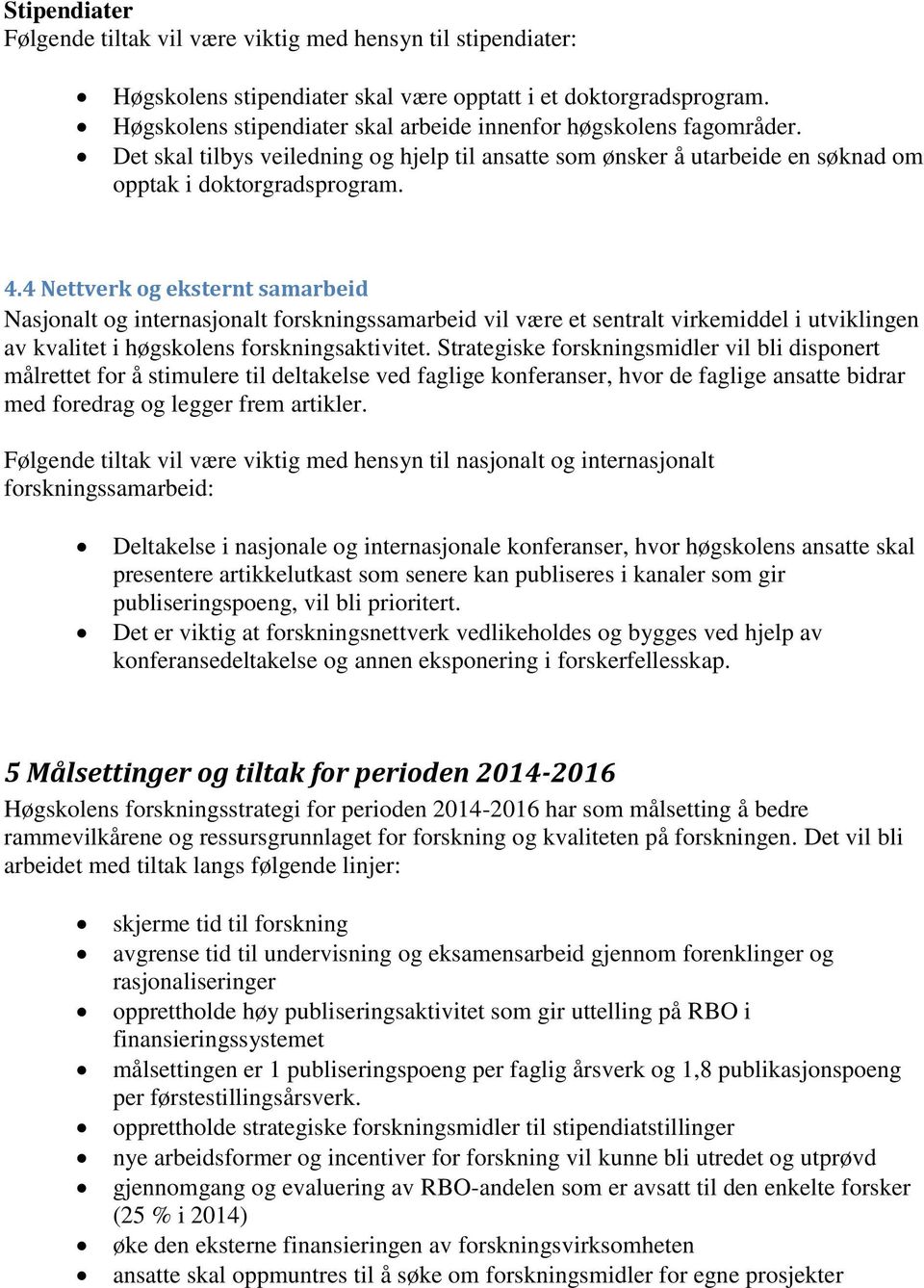 4 Nettverk og eksternt samarbeid Nasjonalt og internasjonalt forskningssamarbeid vil være et sentralt virkemiddel i utviklingen av kvalitet i høgskolens forskningsaktivitet.