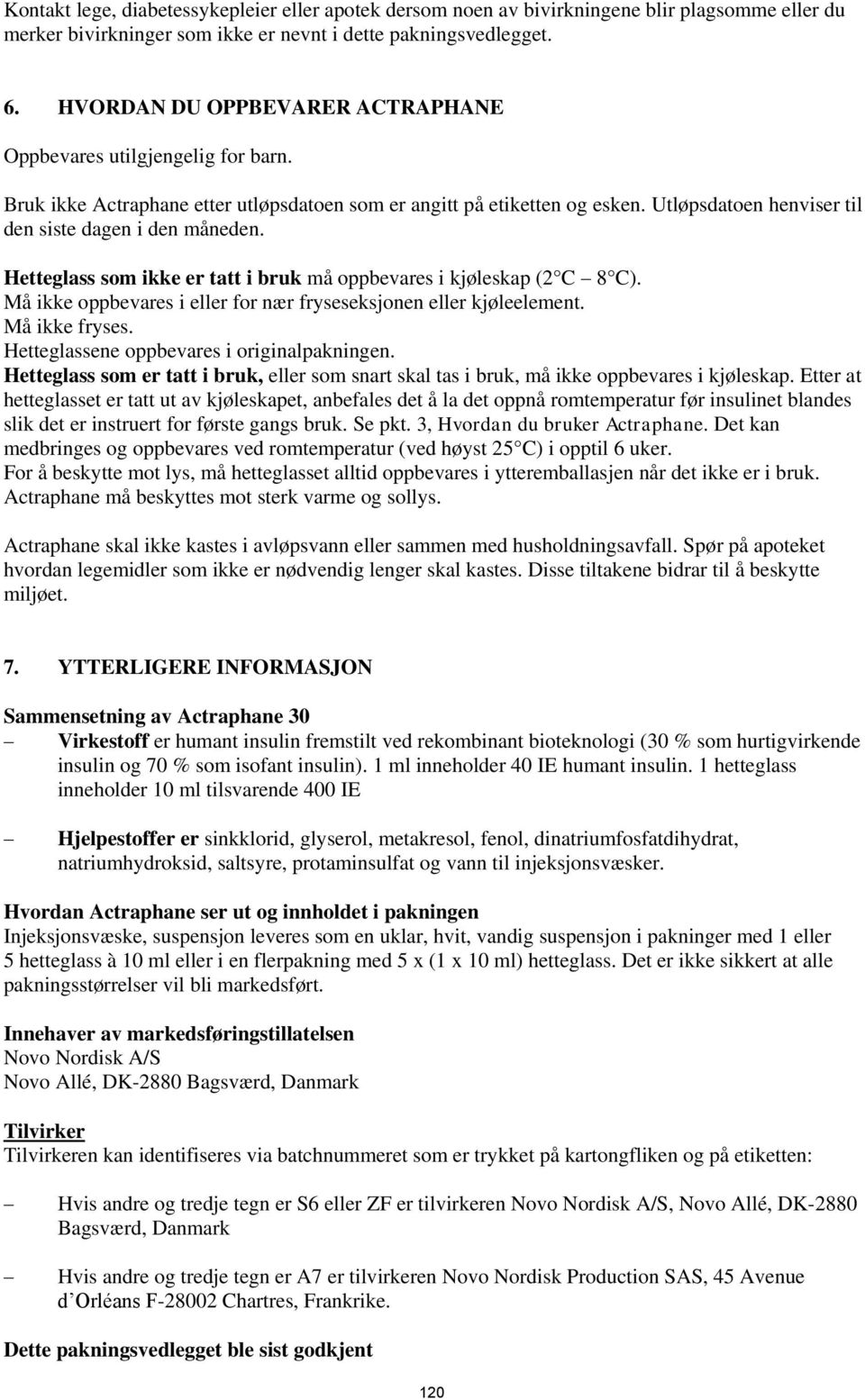 Utløpsdatoen henviser til den siste dagen i den måneden. Hetteglass som ikke er tatt i bruk må oppbevares i kjøleskap (2 C 8 C). Må ikke oppbevares i eller for nær fryseseksjonen eller kjøleelement.