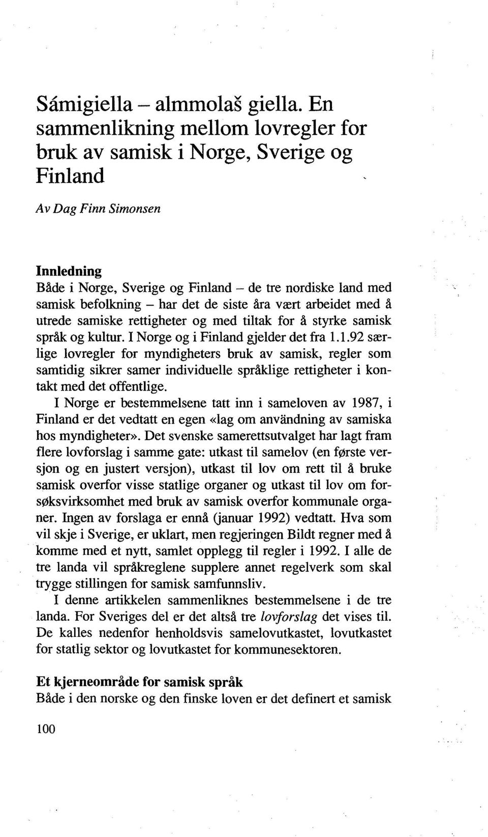 det de siste åra vært arbeidet med å utrede samiske rettigheter og med tiltak for å styrke samisk språk og kultur. I Norge og i Finland gjelder det fra 1.