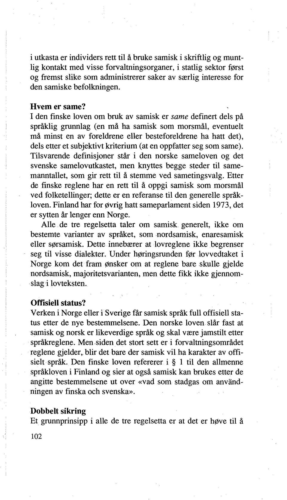 I den finske loven om bruk av samisk er same definert dels på språklig grunnlag (en må ha samisk som morsmål, eventuelt må minst en av foreldrene eller besteforeldrene ha hatt det), dels etter et