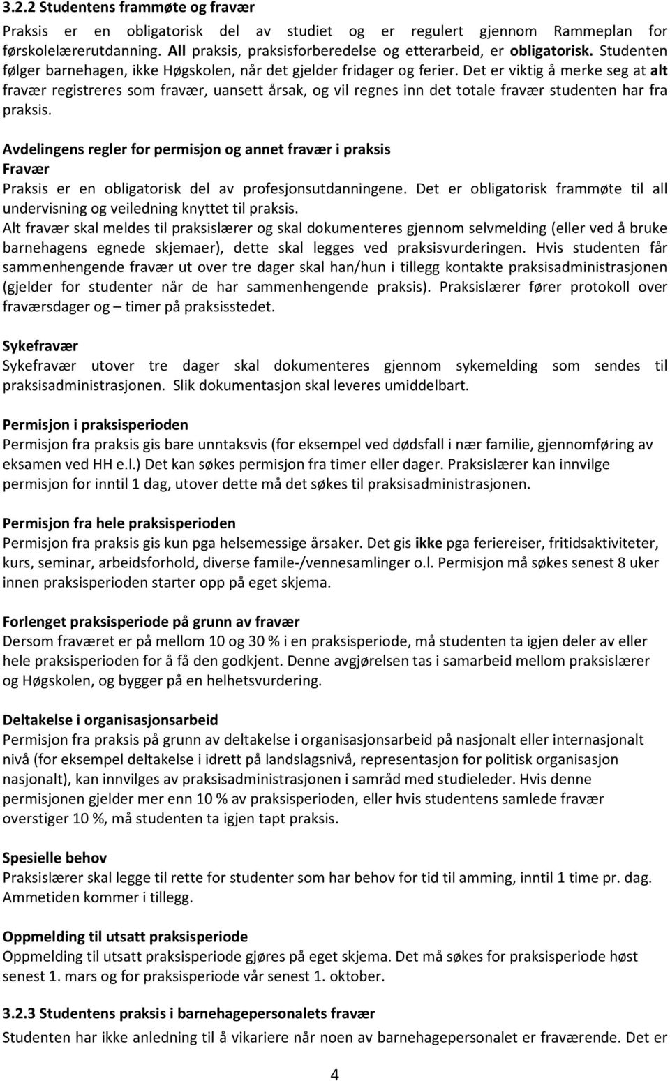 Det er viktig å merke seg at alt fravær registreres som fravær, uansett årsak, og vil regnes inn det totale fravær studenten har fra praksis.