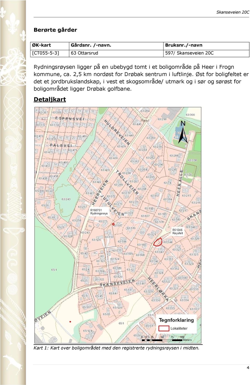 Heer i Frogn kommune, ca. 2,5 km nordøst for Drøbak sentrum i luftlinje.