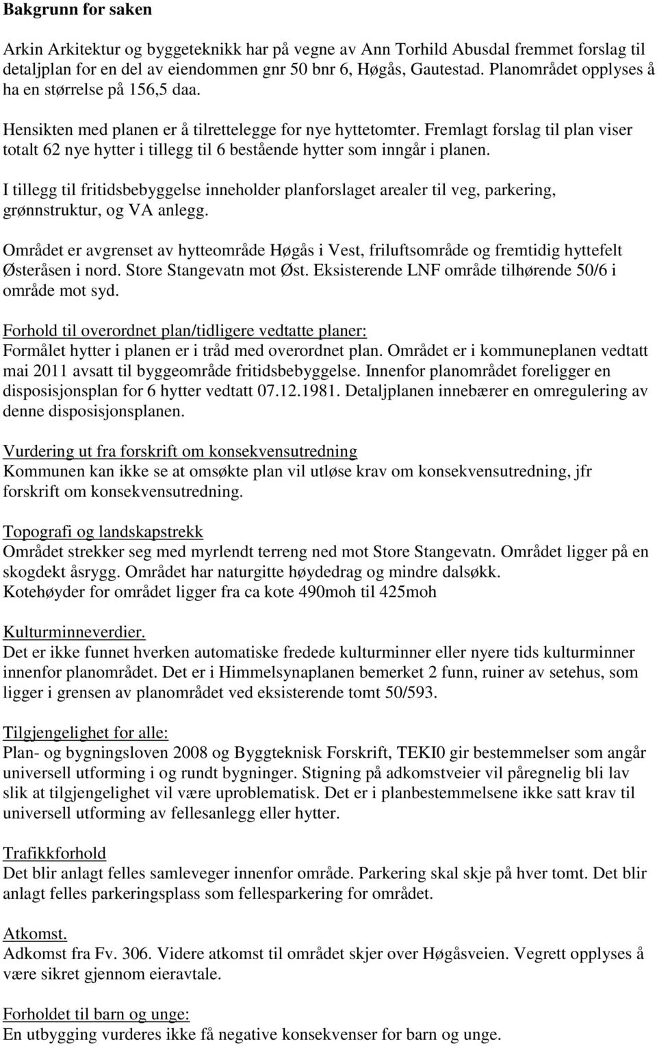 Fremlagt forslag til plan viser totalt 62 nye hytter i tillegg til 6 bestående hytter som inngår i planen.