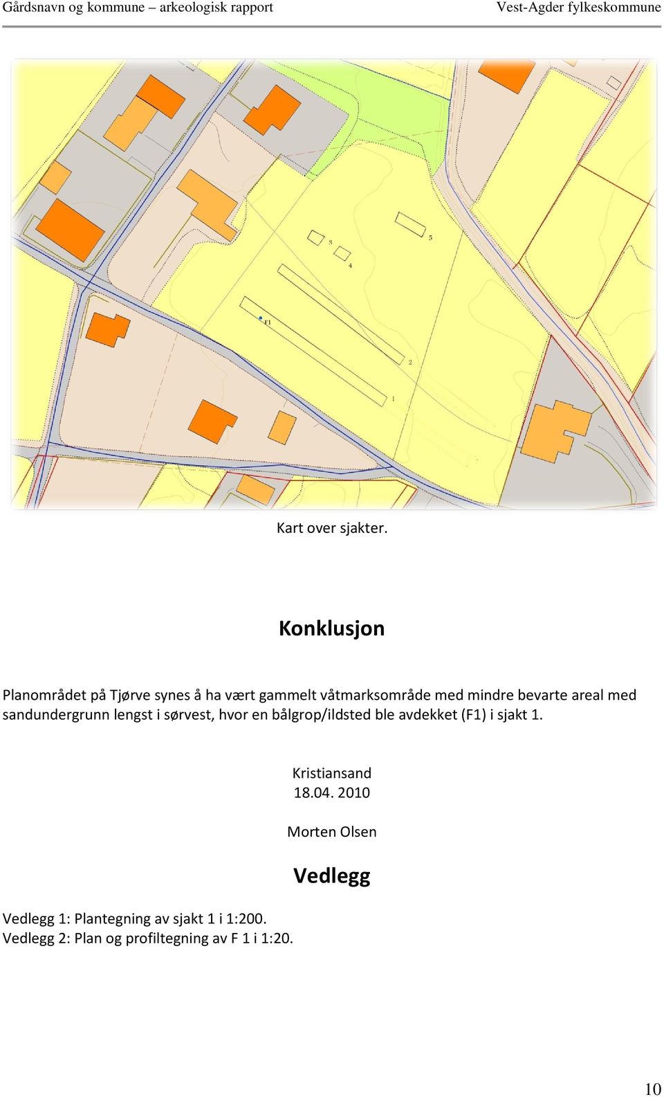 sandundergrunn lengst i sørvest, hvor en bålgrop/ildsted ble avdekket (F1) i sjakt 1. Kristiansand 18.04.