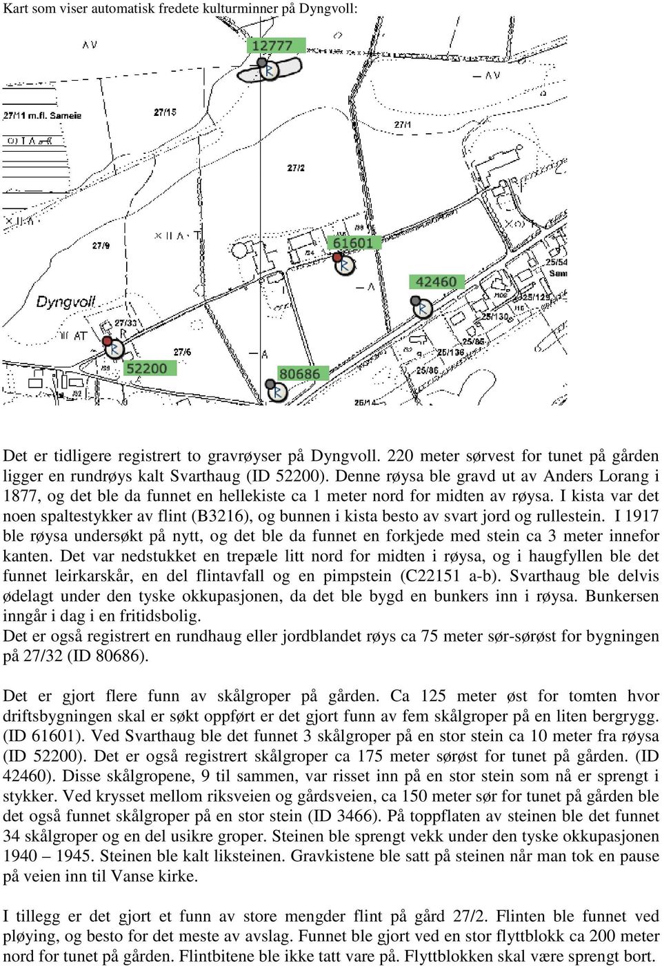 I kista var det noen spaltestykker av flint (B3216), og bunnen i kista besto av svart jord og rullestein.