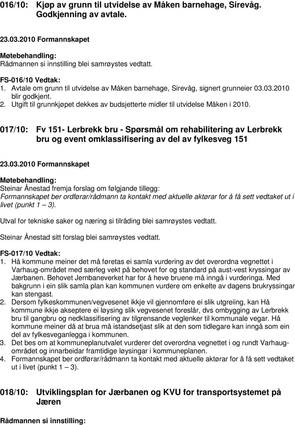 017/10: Fv 151- Lerbrekk bru - Spørsmål om rehabilitering av Lerbrekk bru og event omklassifisering av del av fylkesveg 151 Steinar Ånestad fremja forslag om følgjande tillegg: Formannskapet ber