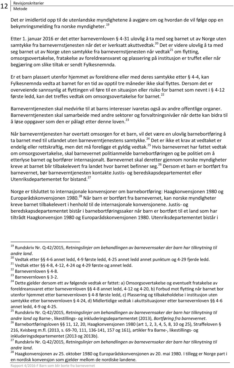 20 Det er videre ulovlig å ta med seg barnet ut av Norge uten samtykke fra barnevernstjenesten når vedtak 21 om flytting, omsorgsovertakelse, fratakelse av foreldreansvaret og plassering på