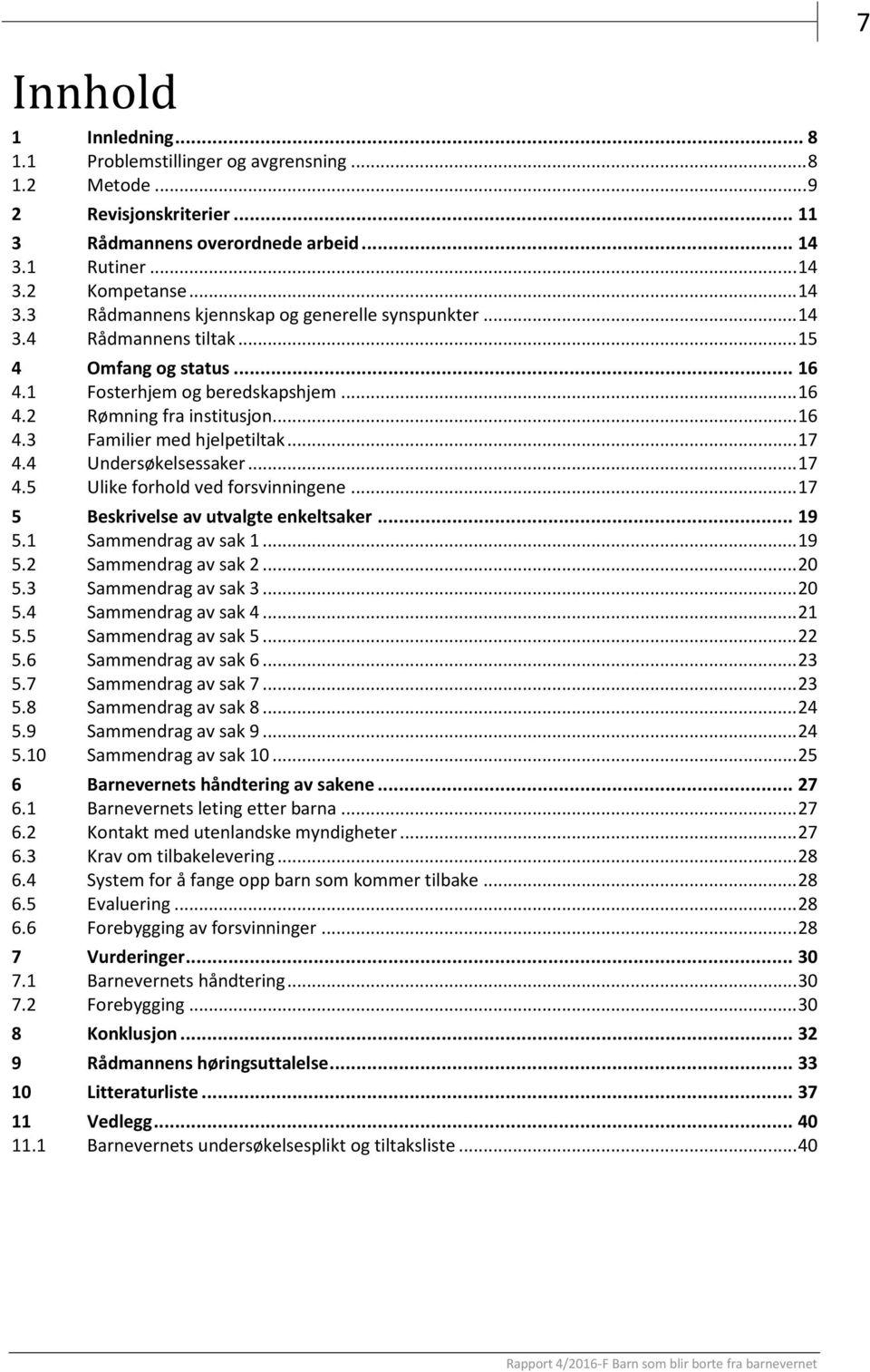 .. 16 4.3 Familier med hjelpetiltak... 17 4.4 Undersøkelsessaker... 17 4.5 Ulike forhold ved forsvinningene... 17 5 Beskrivelse av utvalgte enkeltsaker... 19 5.1 Sammendrag av sak 1... 19 5.2 Sammendrag av sak 2.