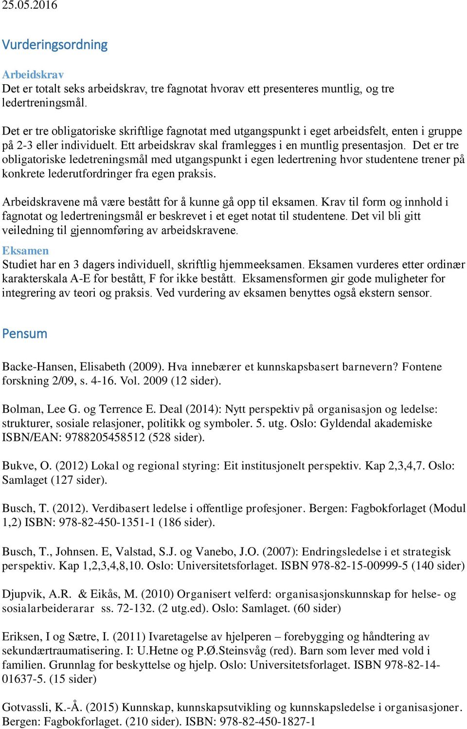 Det er tre obligatoriske ledetreningsmål med utgangspunkt i egen ledertrening hvor studentene trener på konkrete lederutfordringer fra egen praksis.