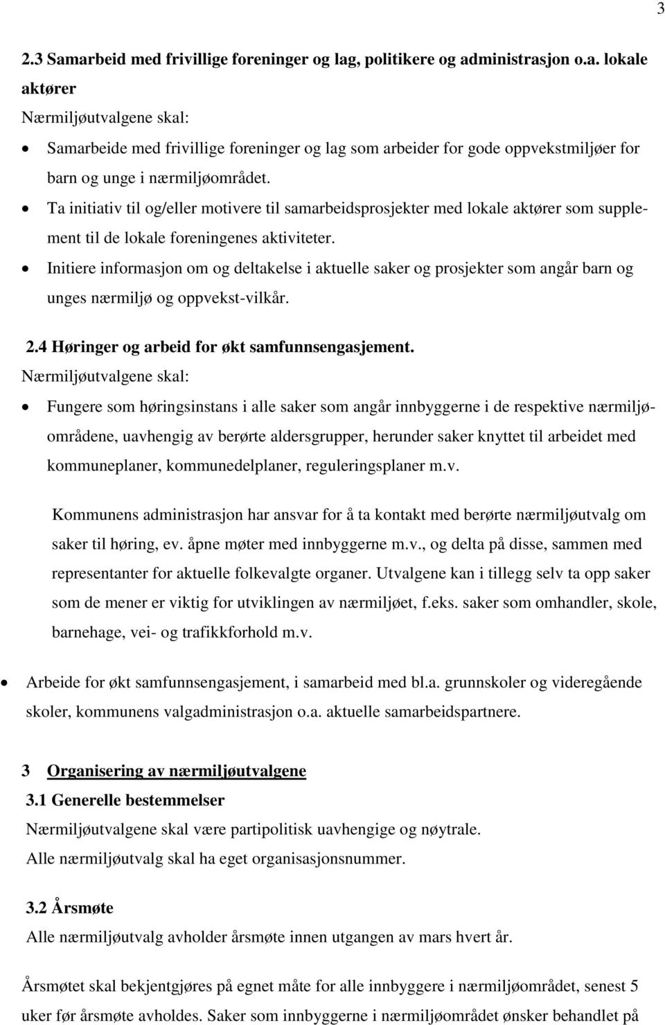 Initiere informasjon om og deltakelse i aktuelle saker og prosjekter som angår barn og unges nærmiljø og oppvekst-vilkår. 2.4 Høringer og arbeid for økt samfunnsengasjement.