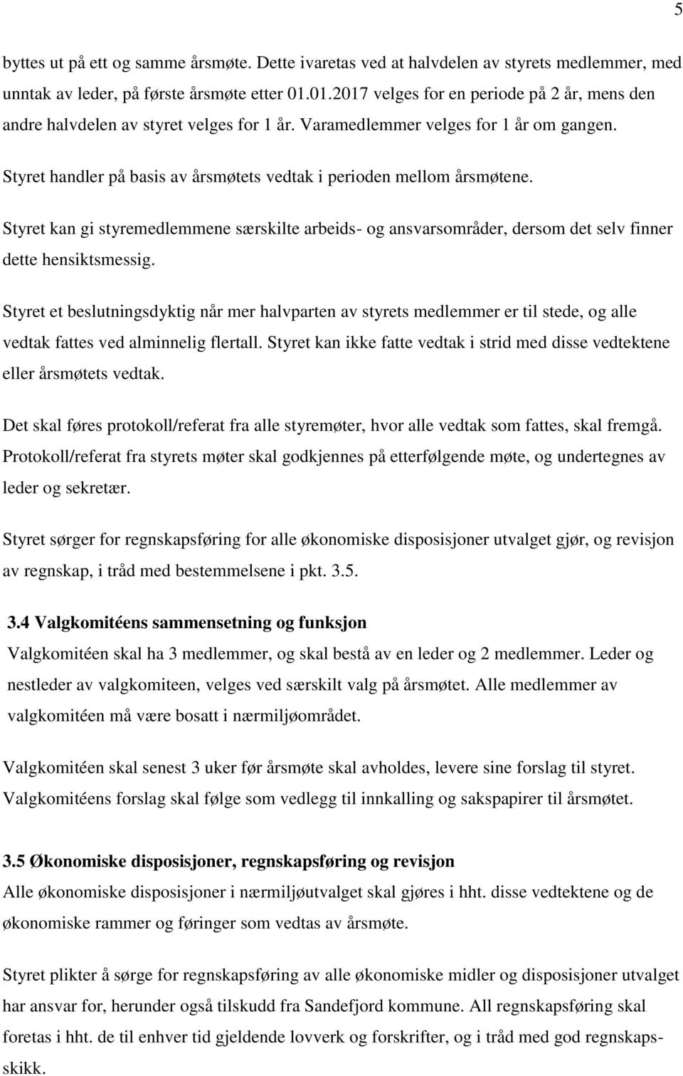 Styret handler på basis av årsmøtets vedtak i perioden mellom årsmøtene. Styret kan gi styremedlemmene særskilte arbeids- og ansvarsområder, dersom det selv finner dette hensiktsmessig.