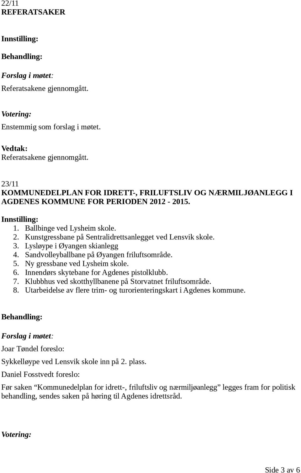 Ny gressbane ved Lysheim skole. 6. Innendørs skytebane for Agdenes pistolklubb. 7. Klubbhus ved skotthyllbanene på Storvatnet friluftsområde. 8.