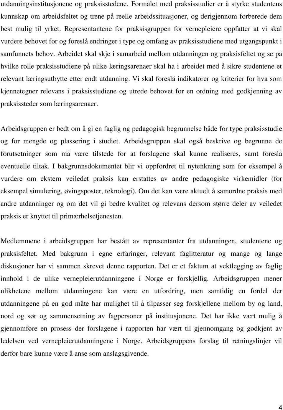 Representantene for praksisgruppen for vernepleiere oppfatter at vi skal vurdere behovet for og foreslå endringer i type og omfang av praksisstudiene med utgangspunkt i samfunnets behov.