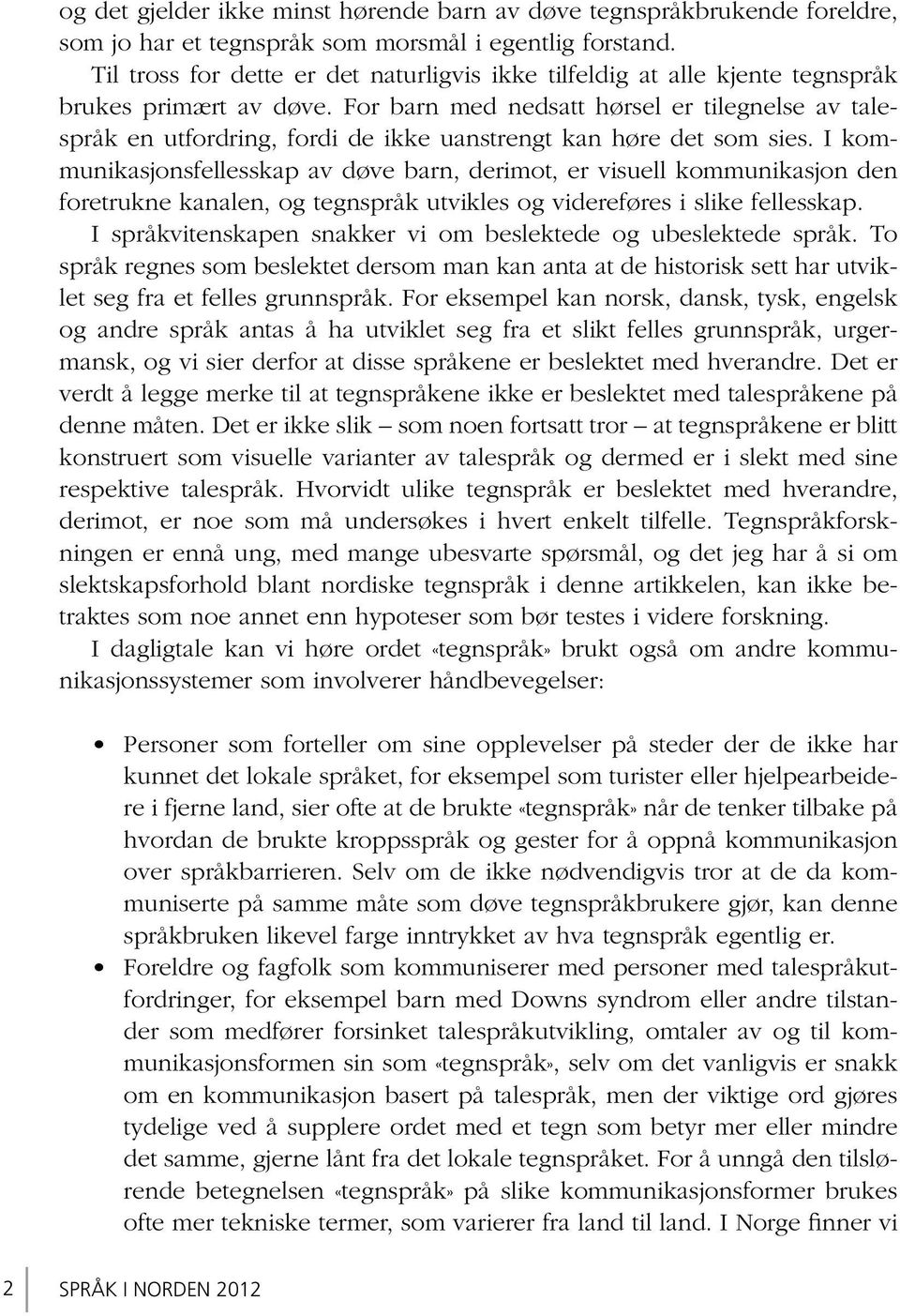 For barn med nedsatt hørsel er tilegnelse av talespråk en utfordring, fordi de ikke uanstrengt kan høre det som sies.