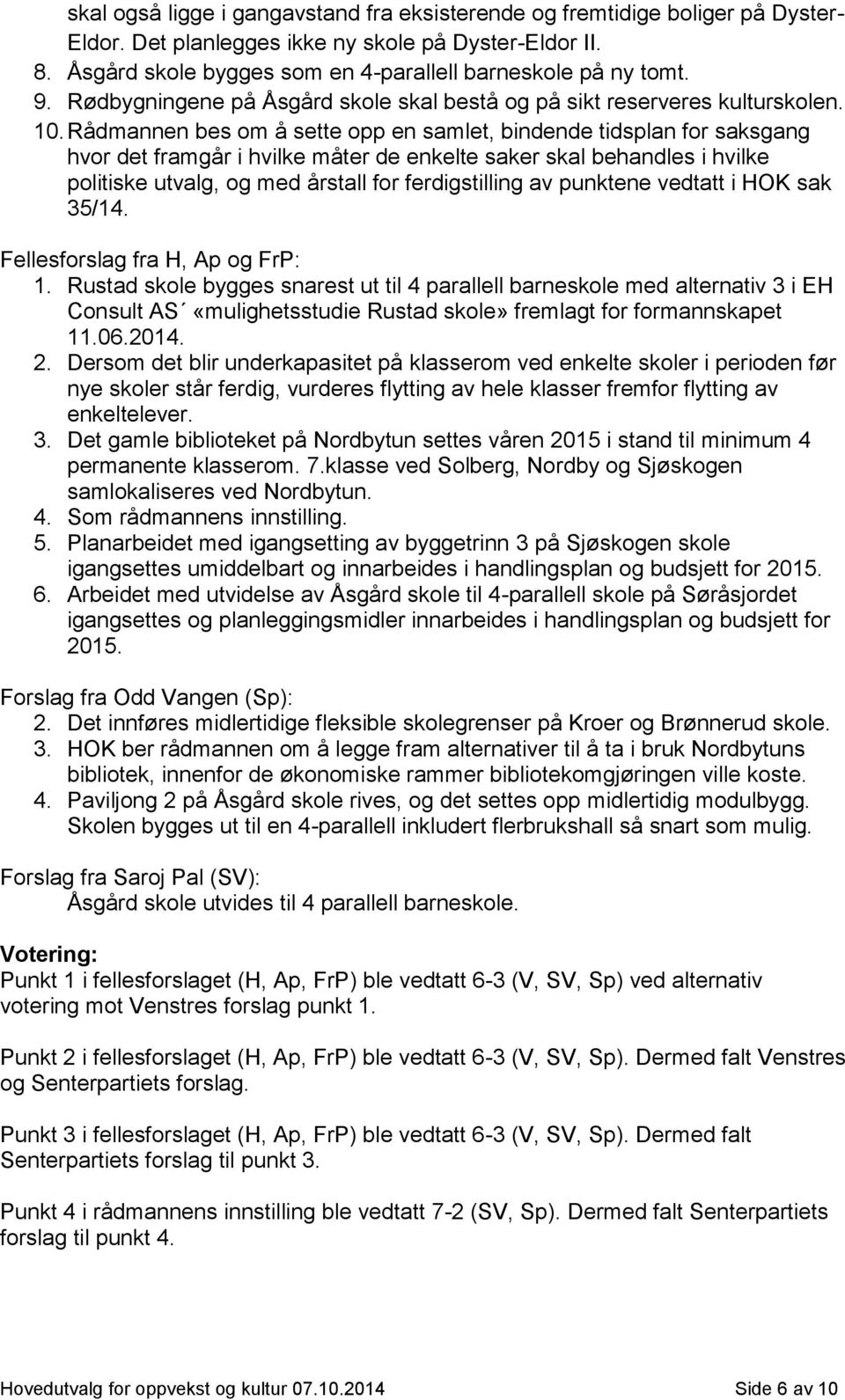 Rådmannen bes om å sette opp en samlet, bindende tidsplan for saksgang hvor det framgår i hvilke måter de enkelte saker skal behandles i hvilke politiske utvalg, og med årstall for ferdigstilling av