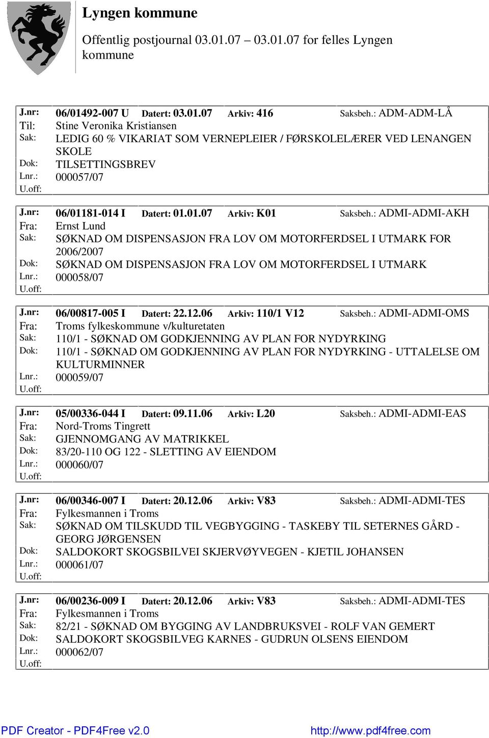 : ADMI-ADMI-AKH Fra: Ernst Lund Sak: SØKNAD OM DISPENSASJON FRA LOV OM MOTORFERDSEL I UTMARK FOR 2006/2007 Dok: SØKNAD OM DISPENSASJON FRA LOV OM MOTORFERDSEL I UTMARK Lnr.: 000058/07 J.