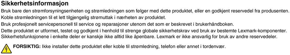 Bruk profesjonelt servicepersonell til service og reparasjoner utenom det som er beskrevet i brukerhåndboken.