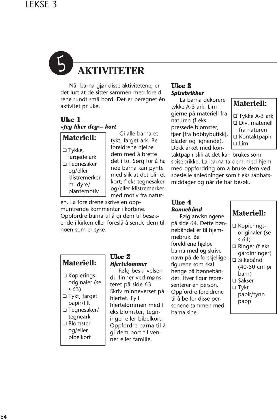 Sørg for å ha noe barna kan pynte med slik at det blir et kort; f eks tegnesaker og/eller klistremerker med motiv fra naturen. La foreldrene skrive en oppmuntrende kommentar i kortene.