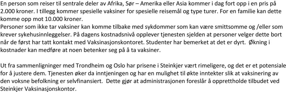 På dagens kostnadsnivå opplever tjenesten sjelden at personer velger dette bort når de først har tatt kontakt med Vaksinasjonskontoret. Studenter har bemerket at det er dyrt.