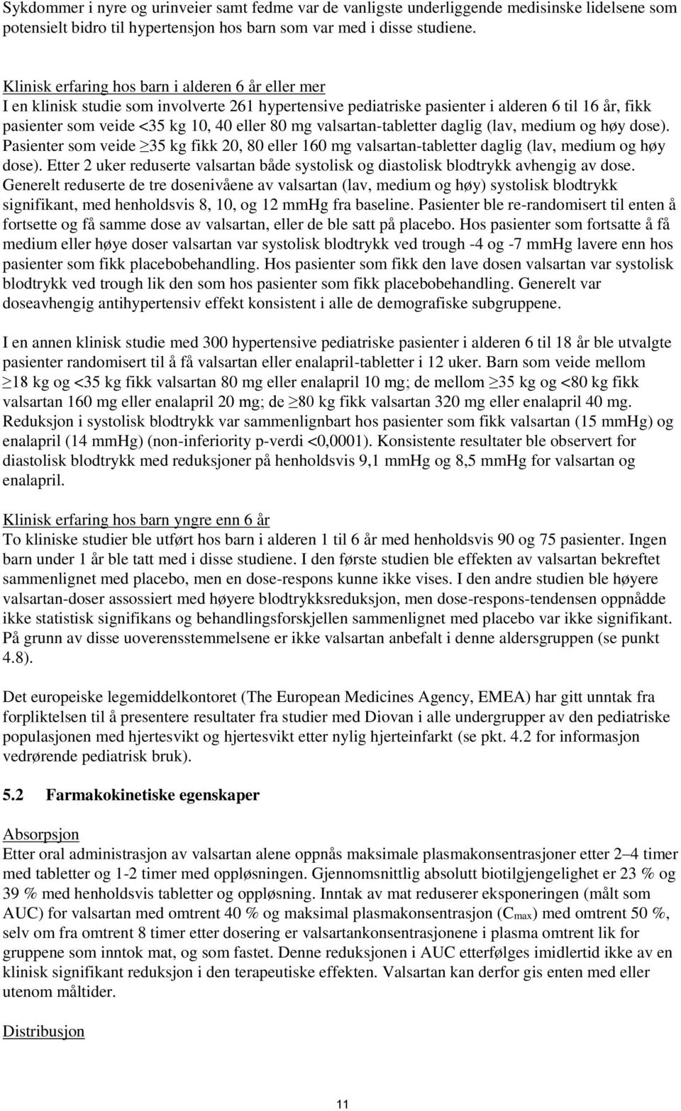 valsartan-tabletter daglig (lav, medium og høy dose). Pasienter som veide 35 kg fikk 20, 80 eller 160 mg valsartan-tabletter daglig (lav, medium og høy dose).