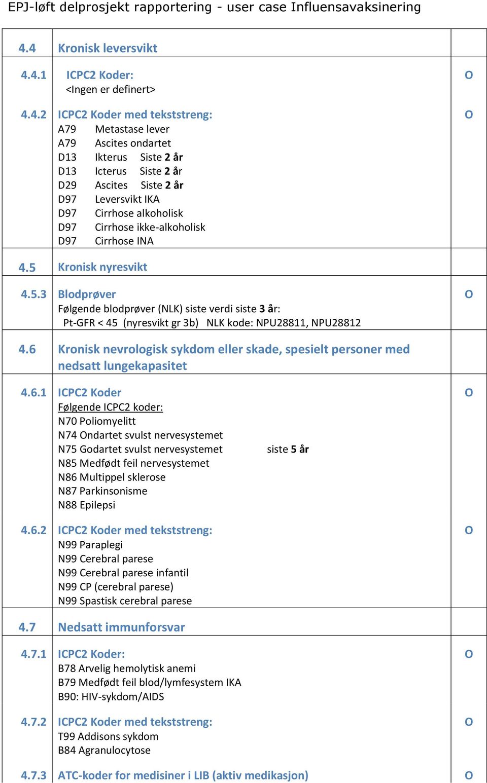 Kronisk nyresvikt 4.5.3 Blodprøver Følgende blodprøver (NLK) siste verdi siste 3 år: Pt-GFR < 45 (nyresvikt gr 3b) NLK kode: NPU28811, NPU28812 4.