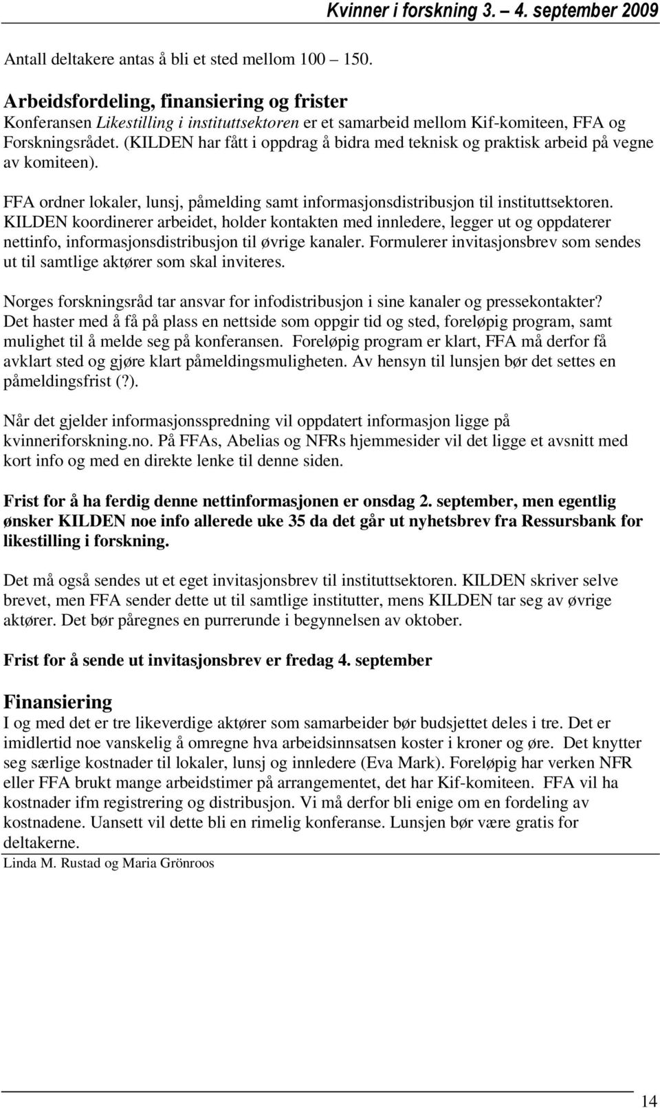 (KILDEN har fått i oppdrag å bidra med teknisk og praktisk arbeid på vegne av komiteen). FFA ordner lokaler, lunsj, påmelding samt informasjonsdistribusjon til instituttsektoren.