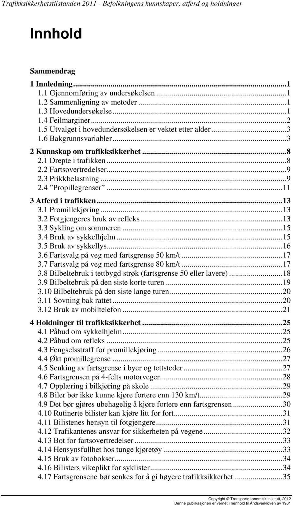 1 Promillekjøring...13 3. Fotgjengeres bruk av refleks...13 3.3 Sykling om sommeren...15 3.4 Bruk av sykkelhjelm...15 3.5 Bruk av sykkellys...16 3.6 Fartsvalg på veg med fartsgrense 50 km/t...17 3.