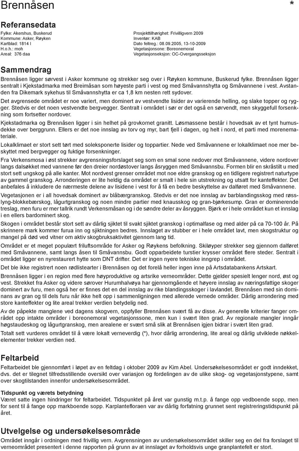 righet: Frivilligvern 2009 Kommune: Asker, Røyken Inventør: KAB Kartblad: 1814 I Dato feltreg.: 08.09.2005, 13-10-2009 H.o.h.: moh Vegetasjonsone: Boreonemoral Areal: 376 daa Vegetasjonseksjon: OC-Overgangsseksjon Sammendrag Brennåsen ligger sørvest i Asker kommune og strekker seg over i Røyken kommune, Buskerud fylke.