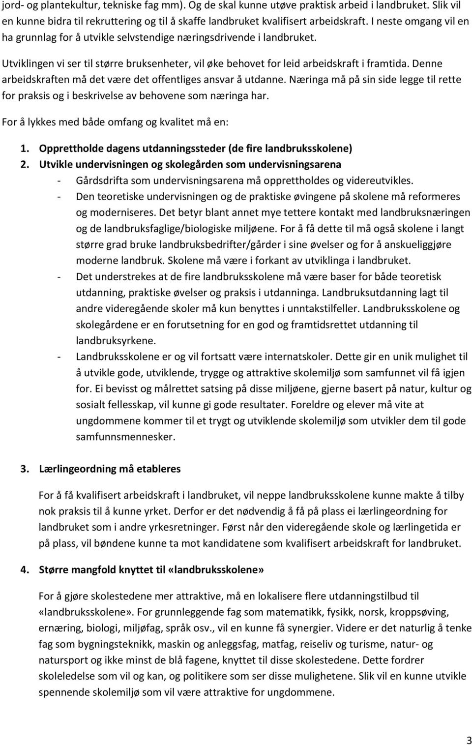 Denne arbeidskraften må det være det offentliges ansvar å utdanne. Næringa må på sin side legge til rette for praksis og i beskrivelse av behovene som næringa har.