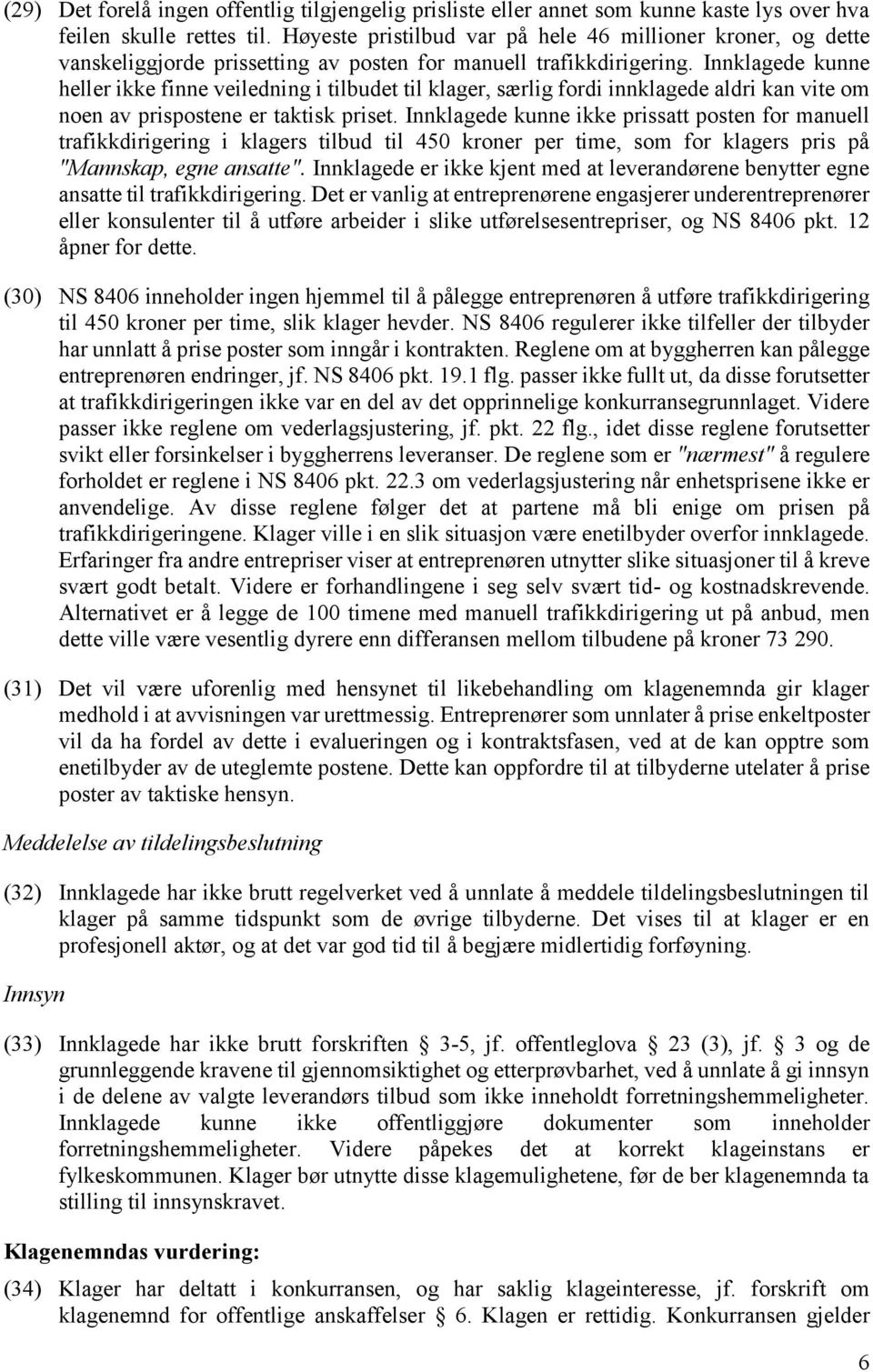 Innklagede kunne heller ikke finne veiledning i tilbudet til klager, særlig fordi innklagede aldri kan vite om noen av prispostene er taktisk priset.