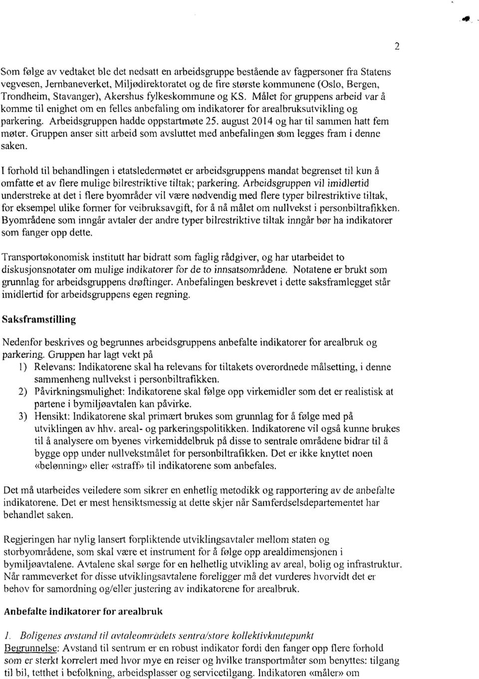 Arbeidsgruppen hadde oppstartmøte 25. august 2014 og har til sammen hatt fem møter. Gruppen anser sitt arbeid som avsluttet med anbefalingen sbm legges fram i denne saken.