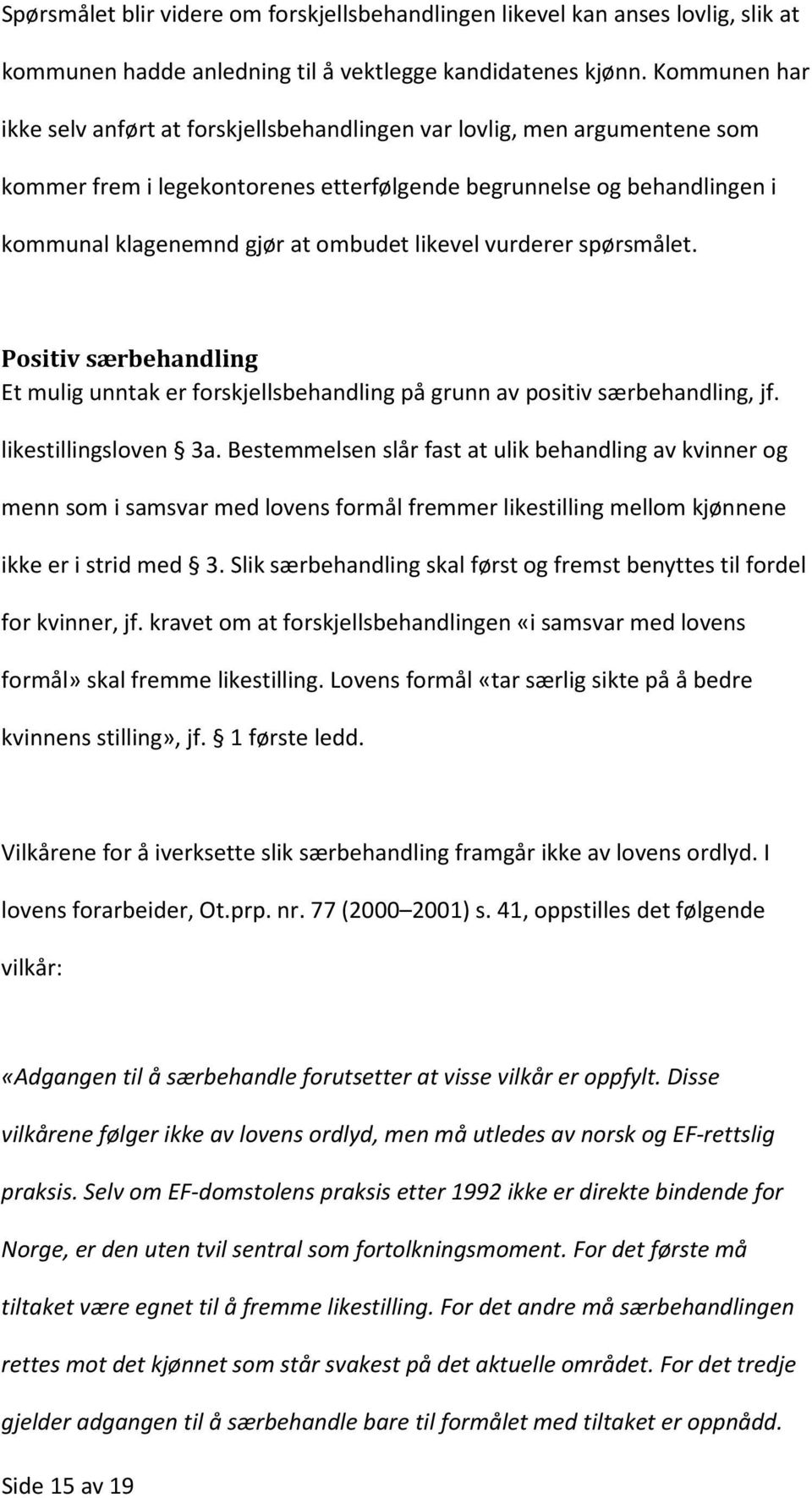 likevel vurderer spørsmålet. Positiv særbehandling Et mulig unntak er forskjellsbehandling på grunn av positiv særbehandling, jf. likestillingsloven 3a.