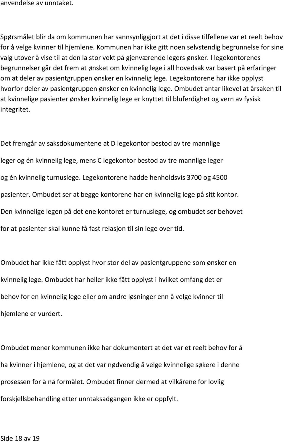 I legekontorenes begrunnelser går det frem at ønsket om kvinnelig lege i all hovedsak var basert på erfaringer om at deler av pasientgruppen ønsker en kvinnelig lege.