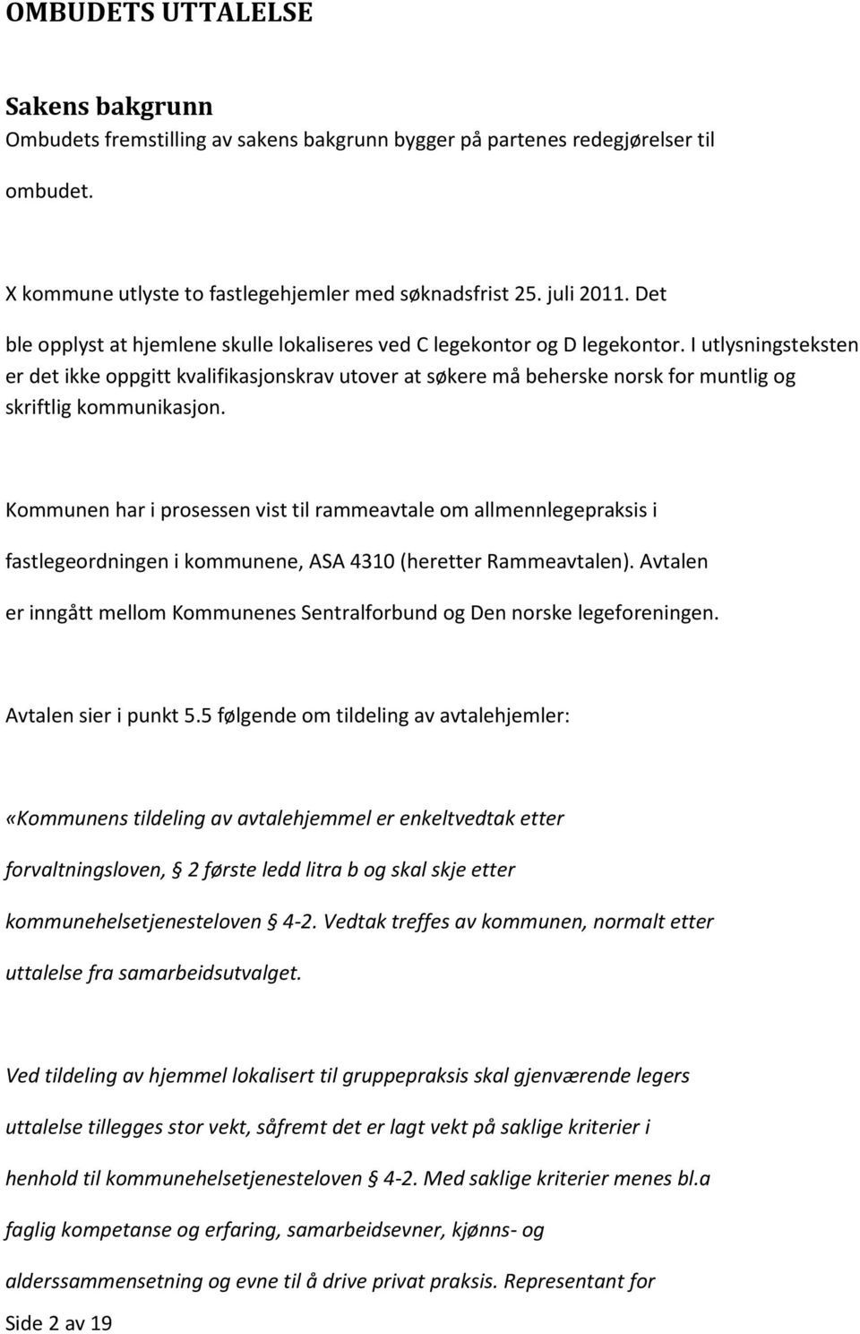 I utlysningsteksten er det ikke oppgitt kvalifikasjonskrav utover at søkere må beherske norsk for muntlig og skriftlig kommunikasjon.