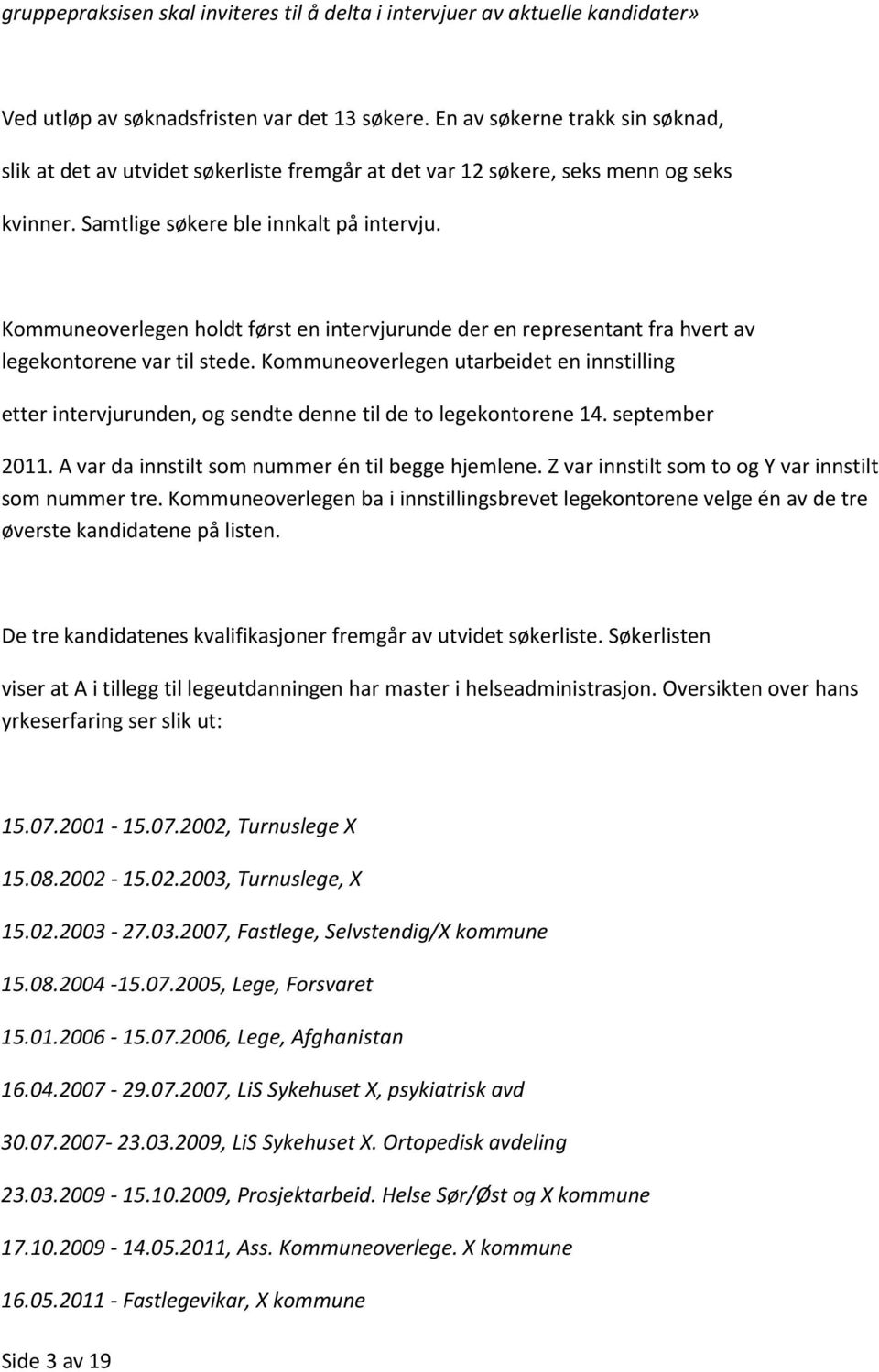 Kommuneoverlegen holdt først en intervjurunde der en representant fra hvert av legekontorene var til stede.