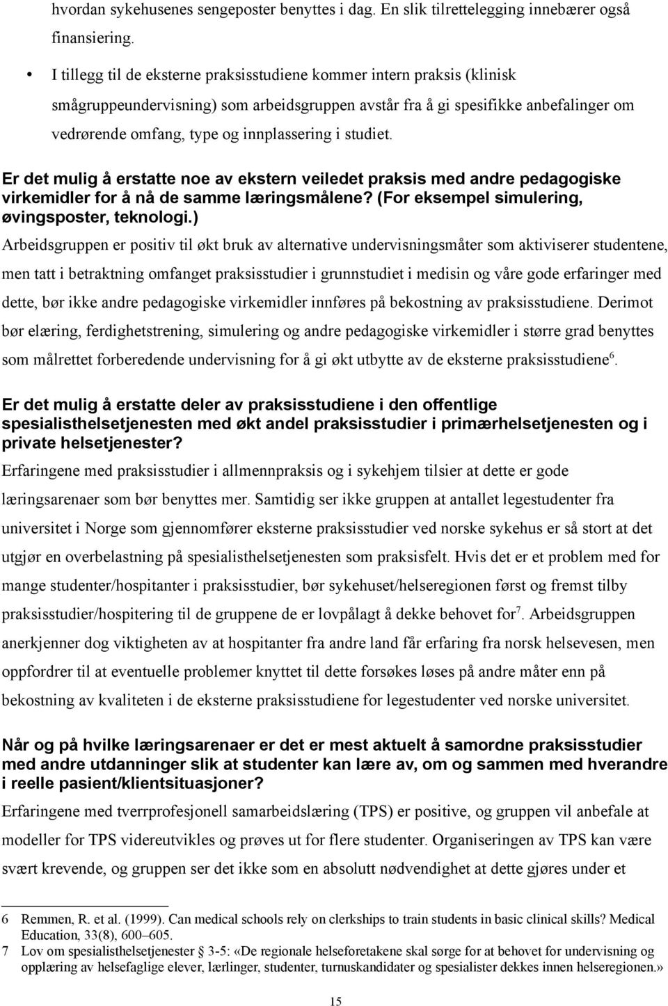 i studiet. Er det mulig å erstatte noe av ekstern veiledet praksis med andre pedagogiske virkemidler for å nå de samme læringsmålene? (For eksempel simulering, øvingsposter, teknologi.