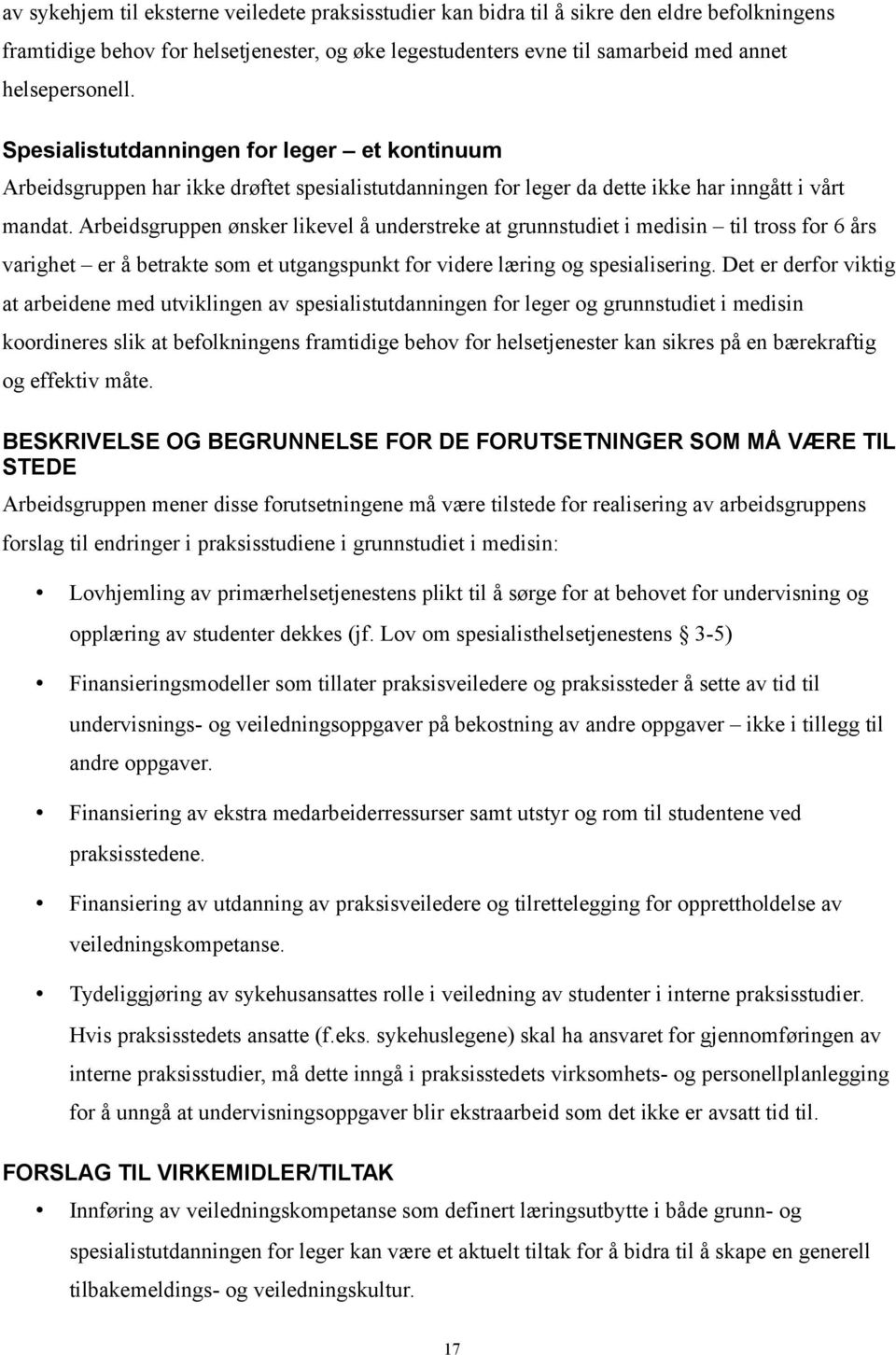 Arbeidsgruppen ønsker likevel å understreke at grunnstudiet i medisin til tross for 6 års varighet er å betrakte som et utgangspunkt for videre læring og spesialisering.