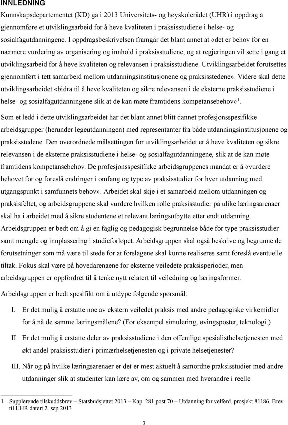 I oppdragsbeskrivelsen framgår det blant annet at «det er behov for en nærmere vurdering av organisering og innhold i praksisstudiene, og at regjeringen vil sette i gang et utviklingsarbeid for å