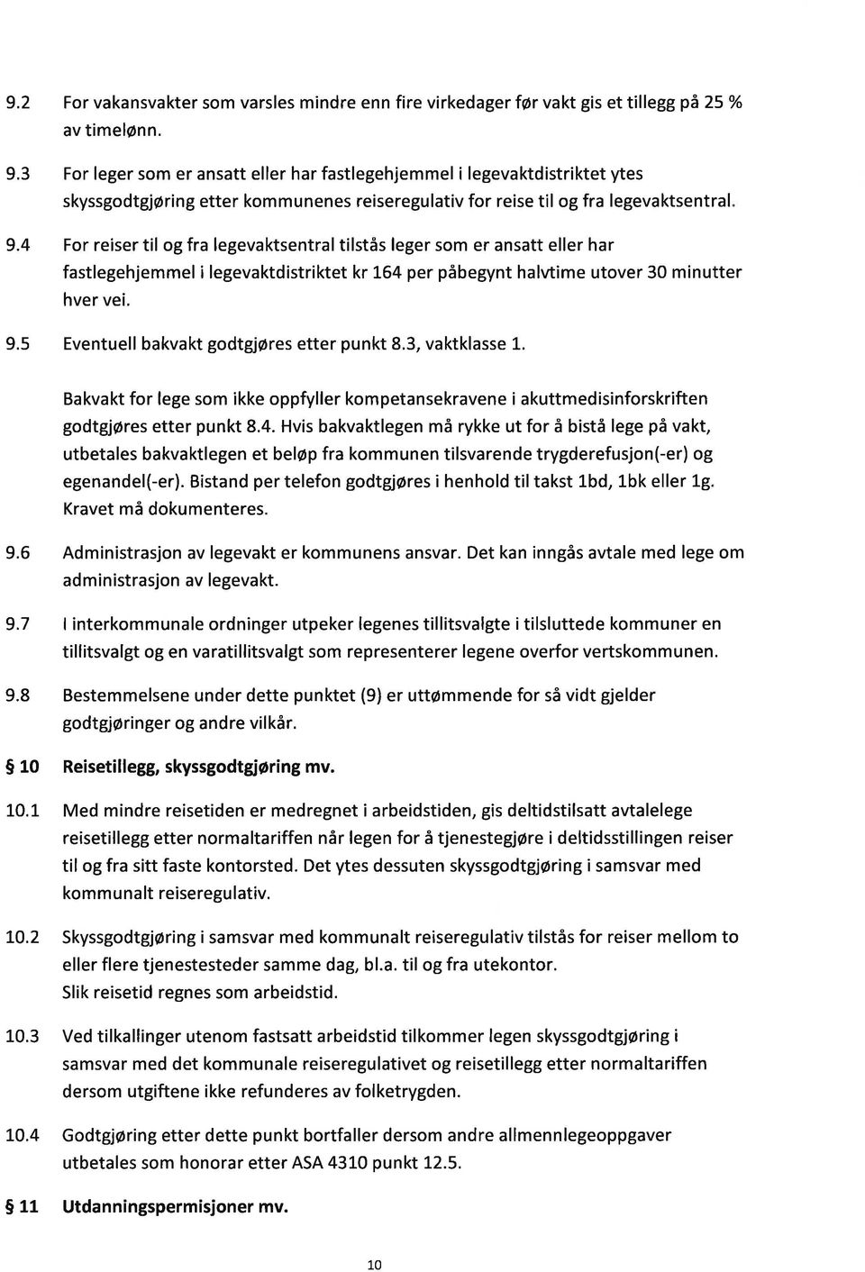 4 For reiser til og fra legevaktsentral tilstås leger som er ansatt eller har fastlegehjemmel i legevaktdistriktet kr L64 per påbegynt halvtime utover 30 minutter hver vei. 9.