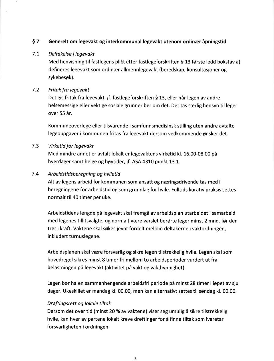 sykebesøk). 7.2 Fritak fra legevakt Det gis fritak fra legevakt, jf. fastlegeforskriften $ 13, eller når legen av andre helsemessige eller vektige sosiale grunner ber om det.