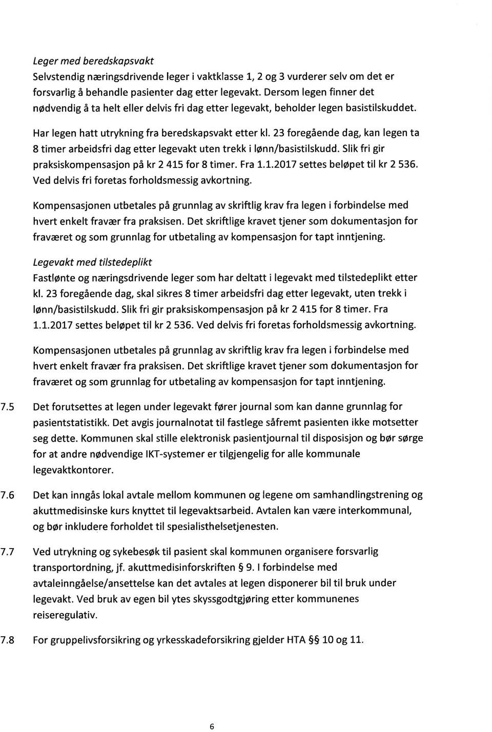 23 foregående dag, kan legen ta 8 timer arbeidsfri dag etter legevakt uten trekk i lønn/basistilskudd. Slik fri gir praksiskompensasjon på kr 2 415 for 8 timer. tra t.t.2ol7 settes beløpet til kr 2 536.