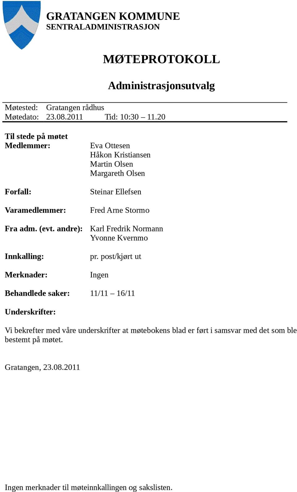 andre): Innkalling: Merknader: Eva Ottesen Håkon Kristiansen Martin Olsen Margareth Olsen Steinar Ellefsen Fred Arne Stormo Karl Fredrik Normann Yvonne