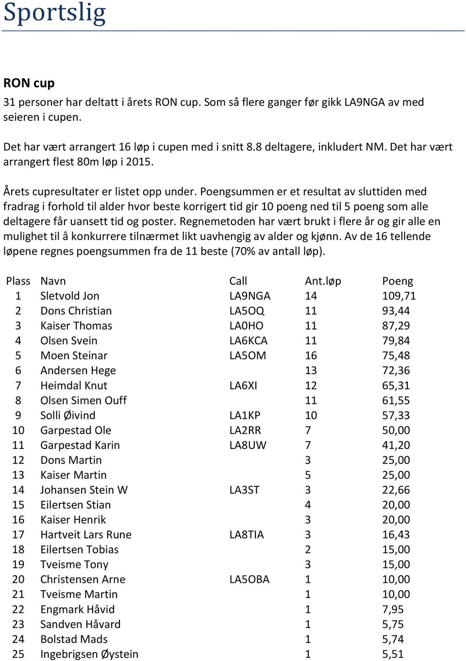 Poengsummen er et resultat av sluttiden med fradrag i forhold til alder hvor beste korrigert tid gir 10 poeng ned til 5 poeng som alle deltagere får uansett tid og poster.