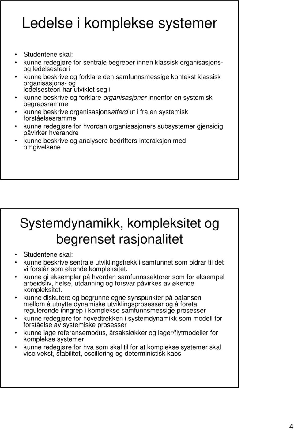 forståelsesramme kunne redegjøre for hvordan organisasjoners subsystemer gjensidig påvirker hverandre kunne beskrive og analysere bedrifters interaksjon med omgivelsene Systemdynamikk, kompleksitet