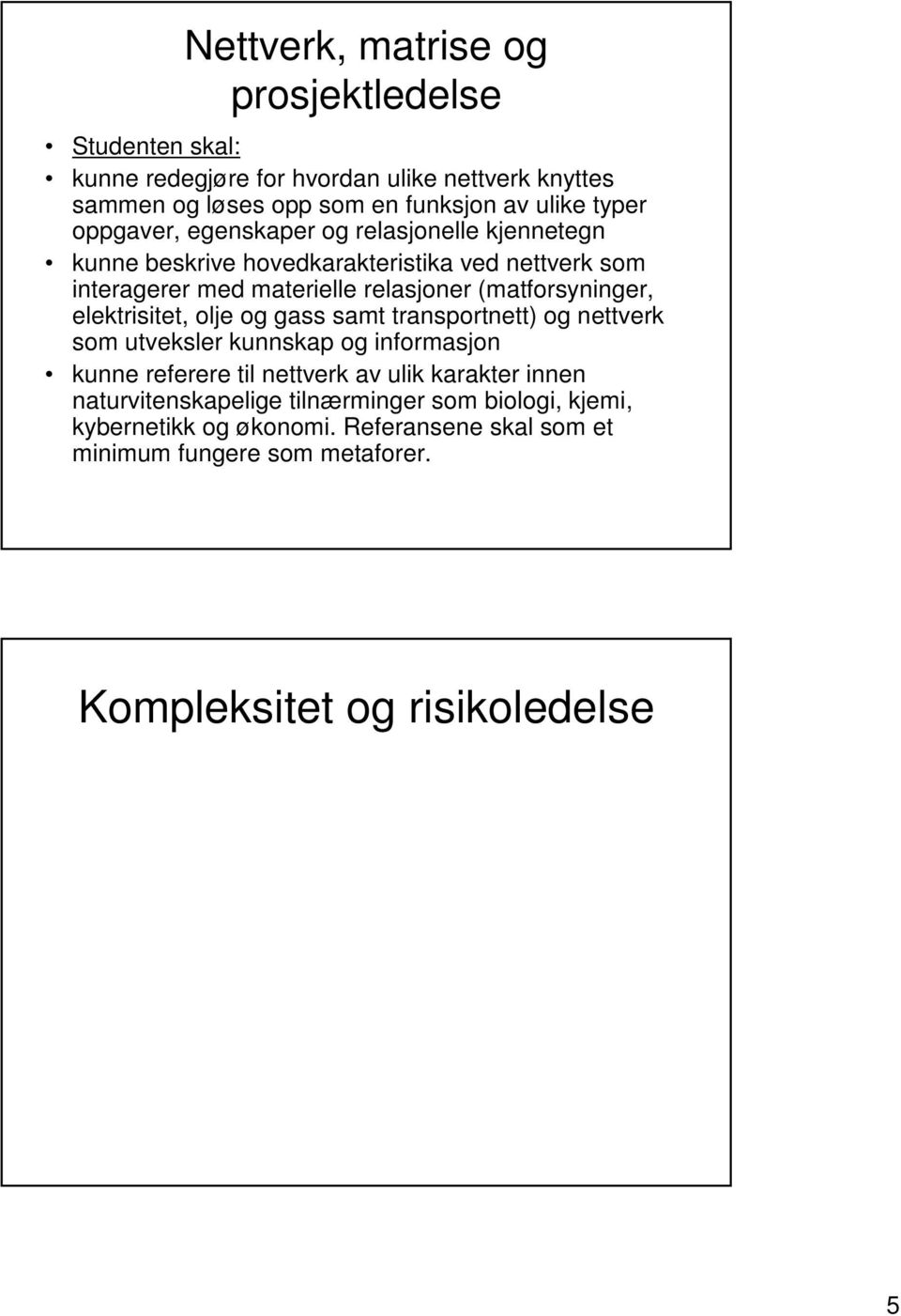 elektrisitet, olje og gass samt transportnett) og nettverk som utveksler kunnskap og informasjon kunne referere til nettverk av ulik karakter innen