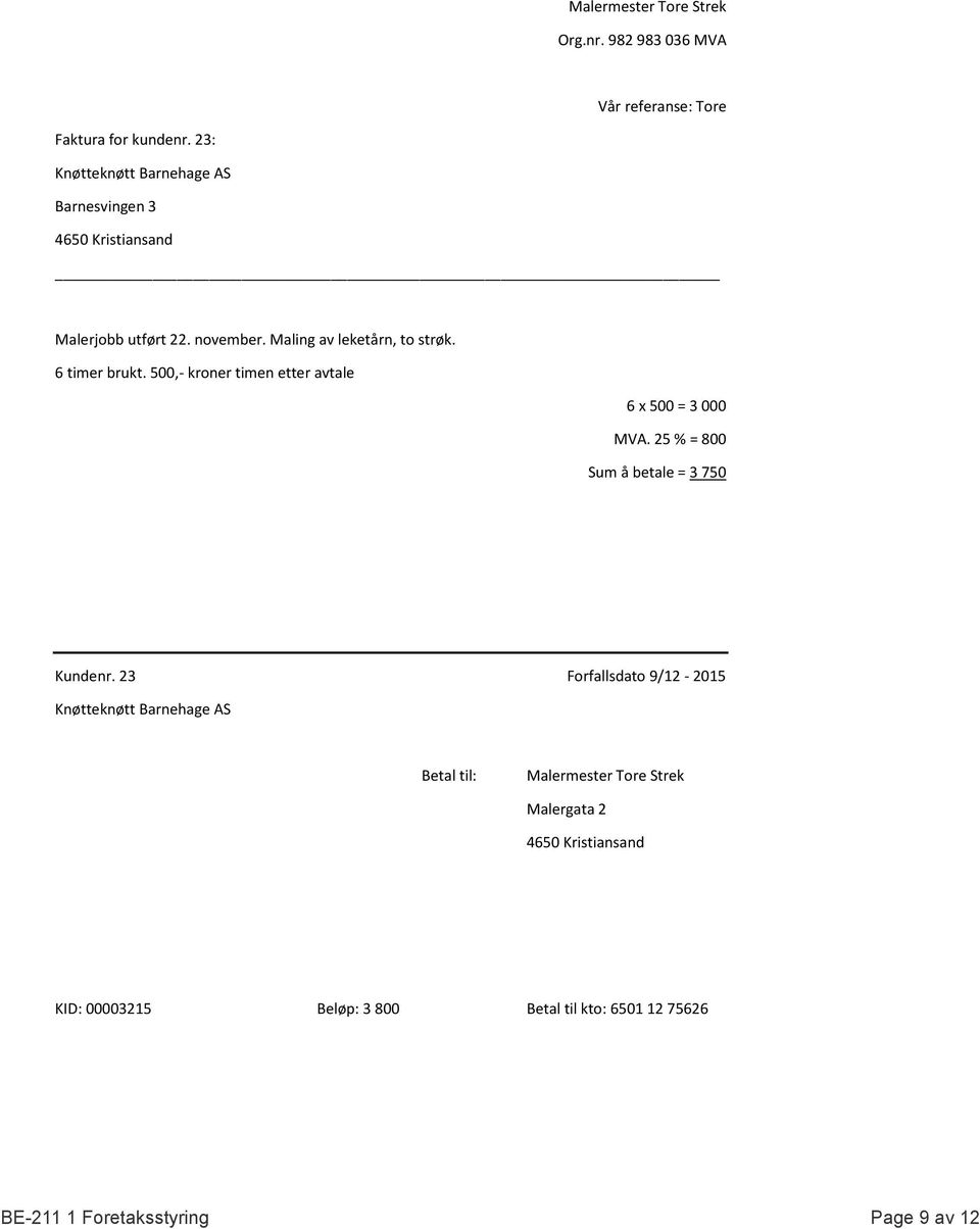 6 timer brukt. 500,- kroner timen etter avtale 6 x 500 = 3000 MVA. 25 % = 800 Sum å betale = 3750 Kundenr.