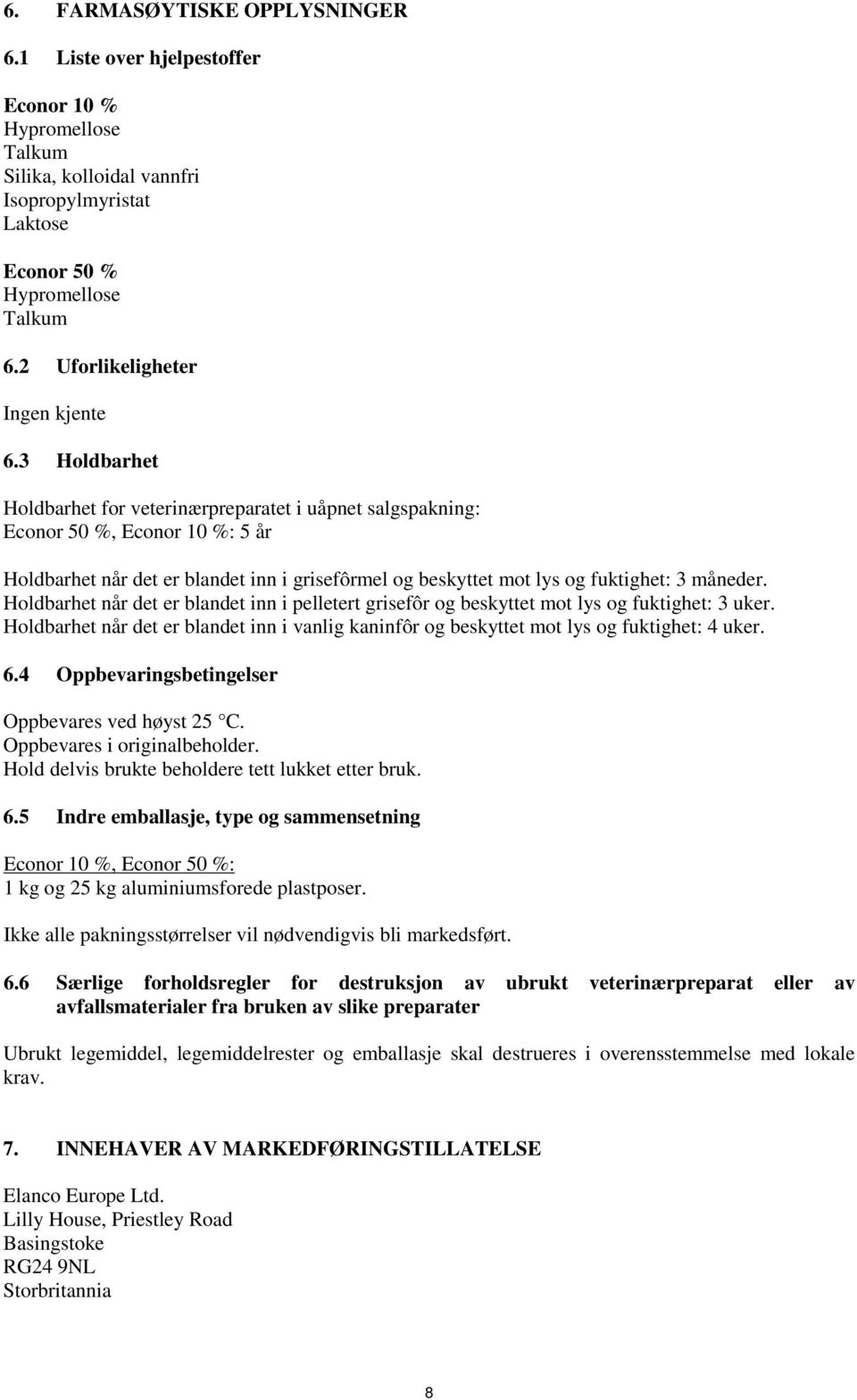 3 Holdbarhet Holdbarhet for veterinærpreparatet i uåpnet salgspakning: Econor 50 %, Econor 10 %: 5 år Holdbarhet når det er blandet inn i grisefôrmel og beskyttet mot lys og fuktighet: 3 måneder.