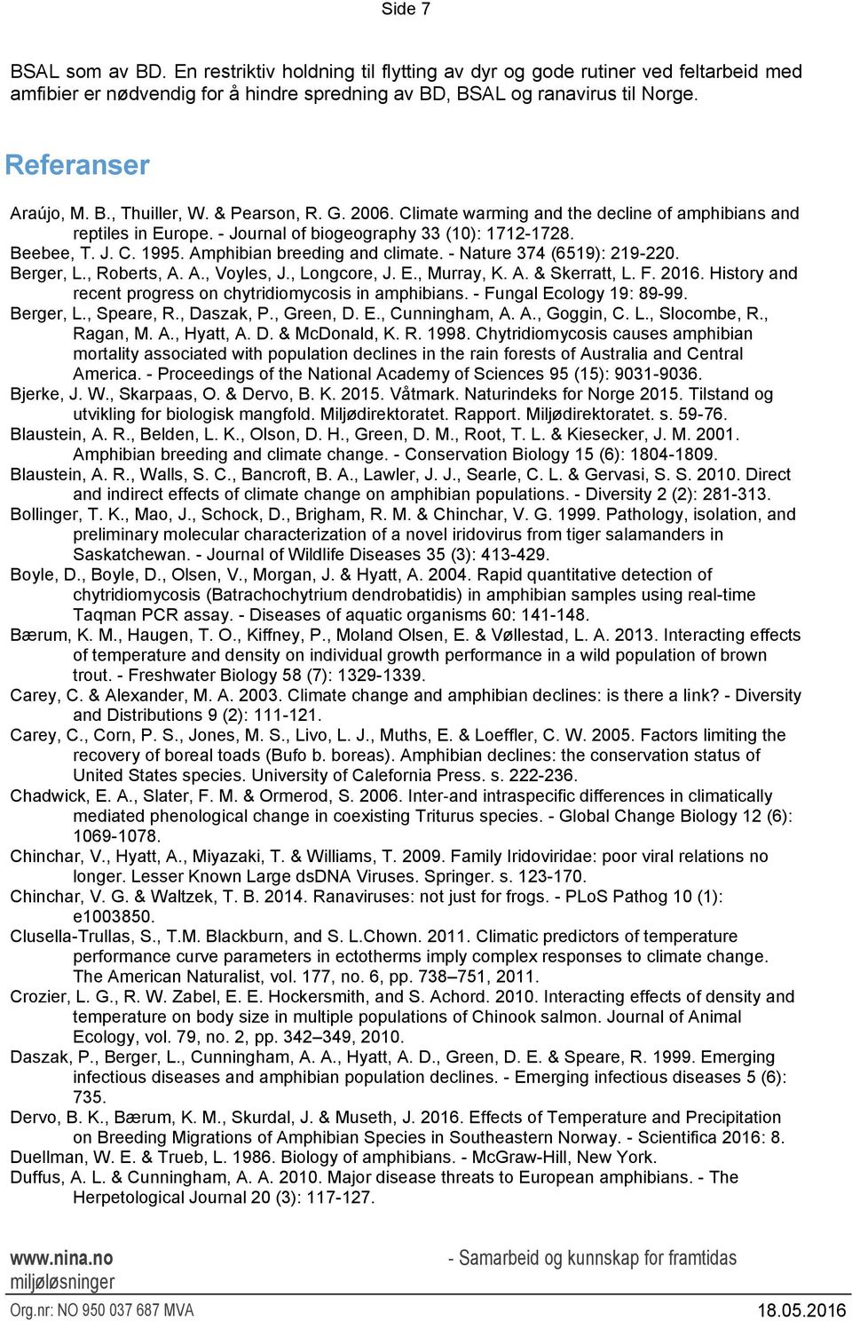 Amphibian breeding and climate. - Nature 374 (6519): 219-220. Berger, L., Roberts, A. A., Voyles, J., Longcore, J. E., Murray, K. A. & Skerratt, L. F. 2016.