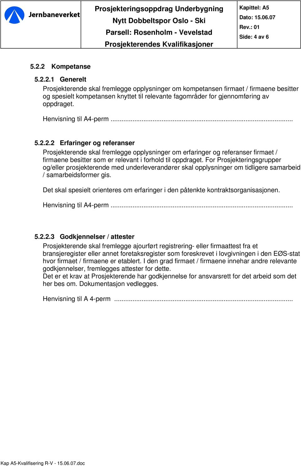 Henvisning til A4-perm... 5.2.2.2 Erfaringer og referanser Prosjekterende skal fremlegge opplysninger om erfaringer og referanser firmaet / firmaene besitter som er relevant i forhold til oppdraget.